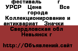 1.1) фестиваль : 1957 г - УРСР › Цена ­ 390 - Все города Коллекционирование и антиквариат » Значки   . Свердловская обл.,Невьянск г.